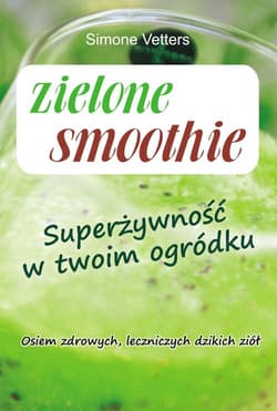 Zielone smoothie Superżywność w twoim ogródku - Simone Vetters