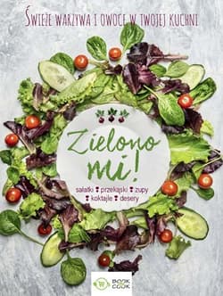 Zielono mi Świeże warzywa w twojej kuchni - Opracowanie Zbiorowe