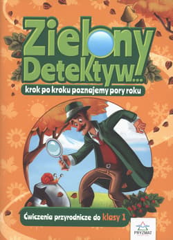 Zielony detektyw krok po kroku poznajemy pory roku. Ćwiczenia przyrodnicze dla klasy 1 - Opracowanie Zbiorowe
