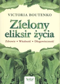 Zielony eliksir życia Zdrowie Witalność Długowieczność - Victoria Boutenko