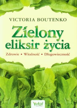 Zielony eliksir życia Zdrowie Witalność Długowieczność - Victoria Boutenko