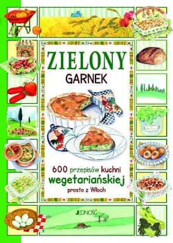 Zielony garnek 600 przepisów kuchni wegetariańskiej prosto z Włoch