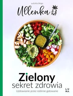 Zielony sekret zdrowia Uzdrawianie przez roślinne gotowanie - Ullenka