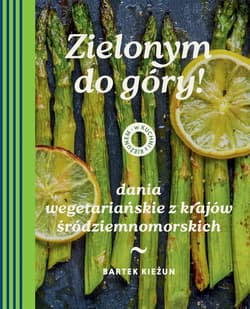Zielonym do góry! Dania wegetariańskie z krajów śródziemnomorskich. W kuchni z Kieżunem - Bartek  Kieżun