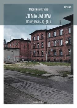 Ziemia jałowa Opowieść o Zagłębiu - Magdalena Okraska