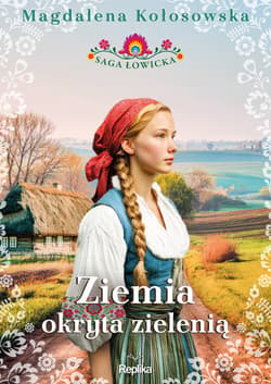 Ziemia okryta zielenią. Saga łowicka, tom 1 - ebook - Magdalena Kołosowska