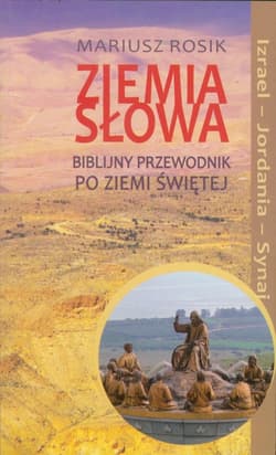 Ziemia słowa Biblijny przewodnik po Ziemi Świętej Izrael - Jordania - Synaj - Mariusz Rosik