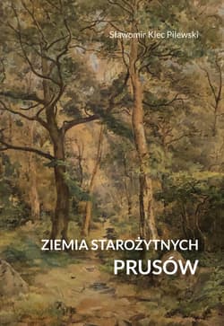 Ziemia starożytnych Prusów. Terra Incognita - ziemia nieznana Ziemia starożytnych Prusów. Terra Incognita – ziemia nieznana - Sławomir Klec-Pilewski