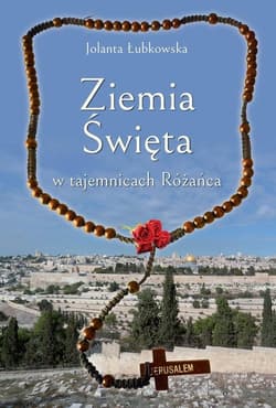Ziemia Święta w tajemnicach Różańca - Jolanta Łubkowska