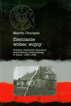 Ziemianie wobec wojny Postawy właścicieli ziemskich województwa krakowskiego w latach 1939-1945