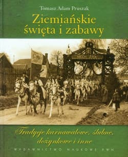 Ziemiańskie święta i zabawy Tradycje karnawałowe, ślubne, dożynkowe i inne - Pruszak Tomasz Adam