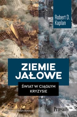 Ziemie jałowe. Świat w ciągłym kryzysie - Robert D. Kaplan