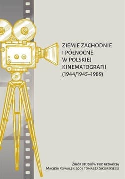Ziemie Zachodnie i Północne w polskiej kinematografii (1944/1945-1989) - M. Kowalski,  Sikorski
