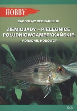 Ziemiojady - pielęgnice południowoamerykańskie Poradnik hodowcy - Radosław Bednarczuk