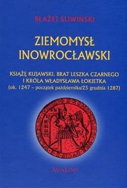 Ziemomysł Inowrocławski Książę kujawski. Brat Leszka Czarnego i króla Władysława Łikietka ok. 1247 - początek października/25 grudnia 1287 - Błażej Śliwiński