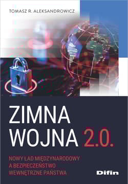 Zimna wojna 2.0. Nowy ład międzynarodowy a bezpieczeństwo wewnętrzne państwa - Aleksandrowicz R. Tomasz