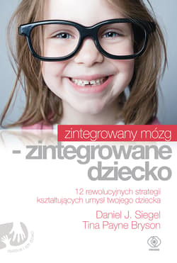Zintegrowany mózg - zintegrowane dziecko - Siegel Daniel J.