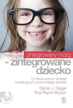 Zintegrowany mózg- zintegrowane dziecko - Daniel J.  Siege, Tina Payne  Bryson, Siegel Daniel J.