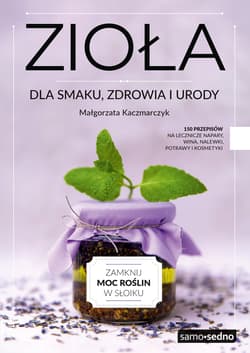 Zioła dla smaku, zdrowia i urody - Małgorzata Kaczmarczyk