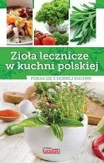 Zioła lecznicze w kuchni polskiej Pokaż się z dobrej kuchni - Iwona Czarkowska