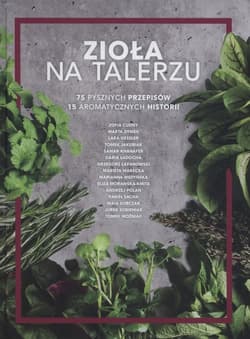 Zioła na talerzu 75 pysznych przepisów 15 aromatycznych historii - Opracowanie Zbiorowe