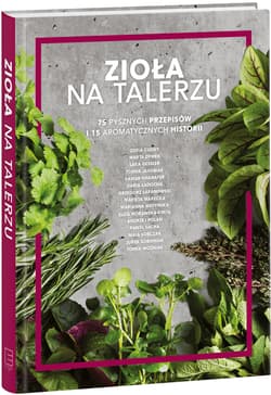 Zioła na talerzu 75 pysznych przepisów 15 aromatycznych historii
