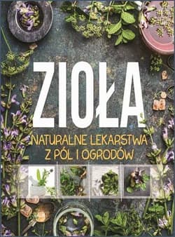 Zioła Naturalne lekarstwa z pól i ogrodów - Opracowanie Zbiorowe