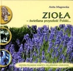 Zioła - świetlana przyszłość Polski Historia Polskiego Komitetu Zielarskiego (1929-2009) - Anita Magowska
