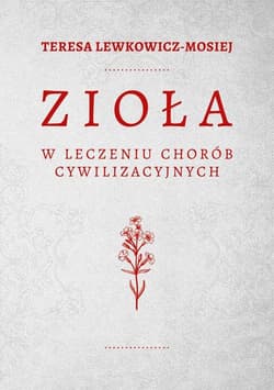 Zioła w leczeniu chorób cywilizacyjnych - Teresa Lewkowicz-Mosiej