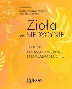 Zioła w Medycynie. Choroby narządu wzroku i narządu słuchu - Kaczmarczyk-Żebrowska Ilona, Ciołkowski Arkadiusz
