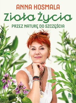 Zioła życia Przez naturę do szczęścia - Anna Kosmala