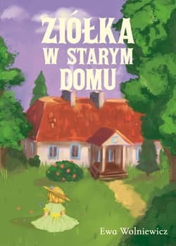 Ziółka w starym domu - Ewa Wolniewicz