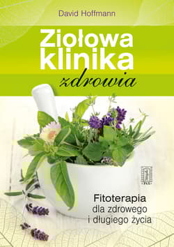 Ziołowa klinika zdrowia Fitoterapia dla zdrowego i długiego życia - David Hoffmann