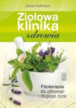 Ziołowa klinika zdrowia Fitoterapia dla zdrowego i długiego życia - David Hoffmann