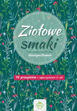 Ziołowe Smaki 70 przepisów z wykorzystaniem 21 ziół