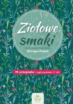 Ziołowe Smaki 70 przepisów z wykorzystaniem 21 ziół