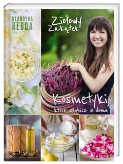 Ziołowy zakątek. Kosmetyki, które zrobisz w domu - Klaudyna Hebda