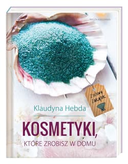 Ziołowy Zakątek Kosmetyki które zrobisz w domu - Klaudyna Hebda