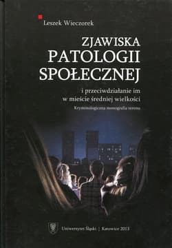 Zjawiska patologii społecznej i przeciwdziałanie im w mieście średniej wielkości. Kryminologiczna monografia terenu