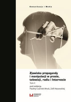 Zjawiska propagandy i manipulacji w prasie, telewizji, radiu i Internecie Tom II - Czarnek-Wnuk Paulina, Nacewska Zofia