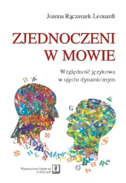 Zjednoczeni w mowie Względność językowa w ujęciu dynamicznym - Joanna Rączaszek-Leonardi