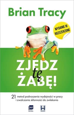 Zjedz tę żabę 21 metod podnoszenia wydajności w pracy i zwalczania skłonności do zwlekania