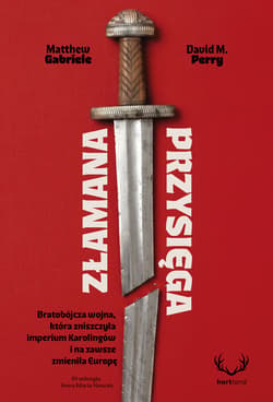 Złamana przysięga. Bratobójcza wojna, która zniszczyła imperium Karolingów i na zawsze zmieniła Europę - Matthew Gabriele, David M. Perry