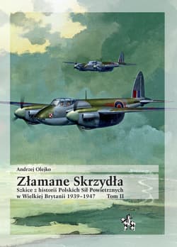Złamane Skrzydła Tom II Szkice z historii Polskich Sił Powietrznych w Wielkiej Brytanii 1939–1947 - Olejko Andrzej
