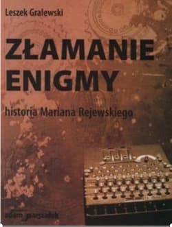Złamanie enigmy Historia Mariana Rejewskiego - Gralewski Leszek