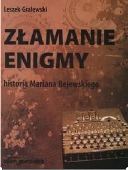 Złamanie enigmy Historia Mariana Rejewskiego - Gralewski Leszek