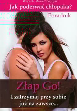 Złap go! I zatrzymaj przy sobie już na zawsze Jak poderwać chłopaka - Wojciech Przybysz