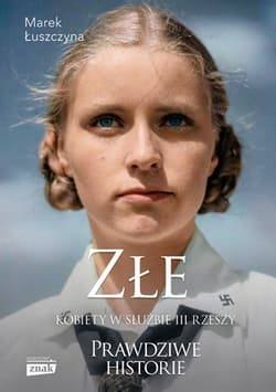 Złe. Kobiety w służbie III Rzeszy - Marek Łuszczyna