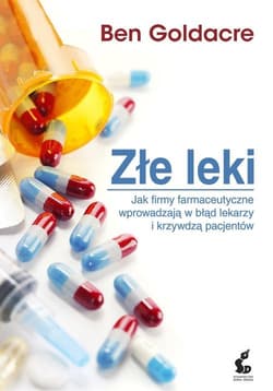 Złe leki. Jak firmy farmaceutyczne wprowadzają w błąd lekarzy i krzywdzą pacjentów - Ben Goldacre