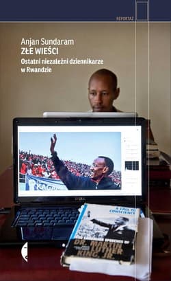 Złe wieści. Ostatni niezależni dziennikarze w Rwandzie - Anjan Sundaram
